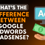 What’s the Difference Between Google AdWords & AdSense?